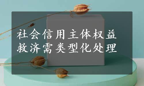 社会信用主体权益救济需类型化处理