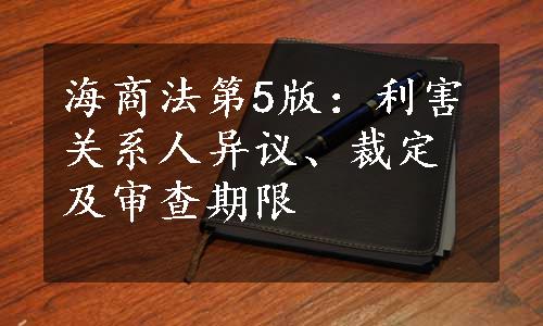 海商法第5版：利害关系人异议、裁定及审查期限