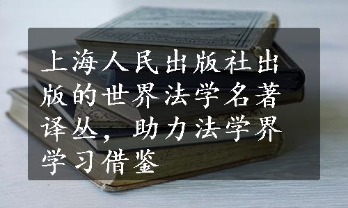 上海人民出版社出版的世界法学名著译丛，助力法学界学习借鉴