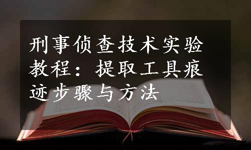 刑事侦查技术实验教程：提取工具痕迹步骤与方法