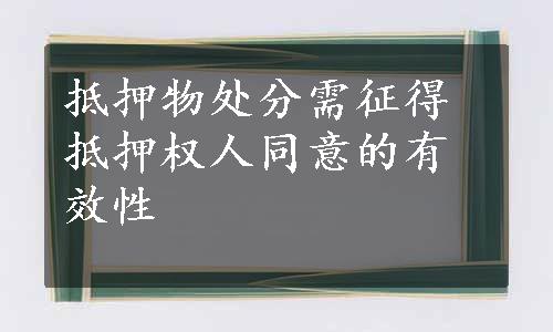 抵押物处分需征得抵押权人同意的有效性