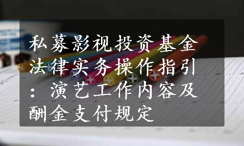 私募影视投资基金法律实务操作指引：演艺工作内容及酬金支付规定