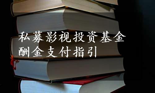 私募影视投资基金酬金支付指引