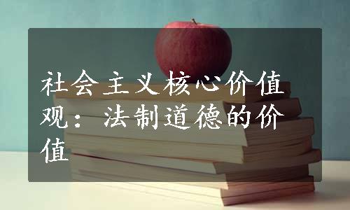 社会主义核心价值观：法制道德的价值