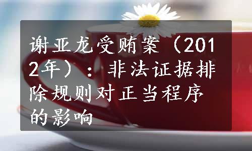 谢亚龙受贿案（2012年）：非法证据排除规则对正当程序的影响