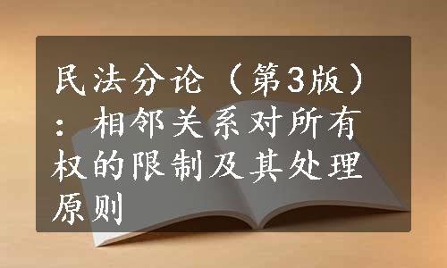 民法分论（第3版）：相邻关系对所有权的限制及其处理原则