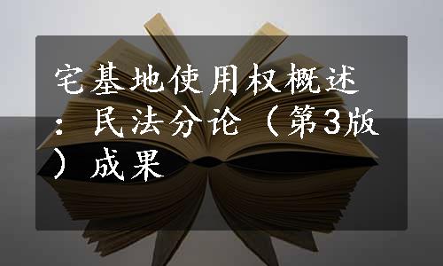 宅基地使用权概述：民法分论（第3版）成果