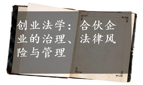 创业法学：合伙企业的治理、法律风险与管理