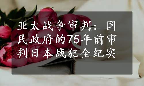 亚太战争审判：国民政府的75年前审判日本战犯全纪实