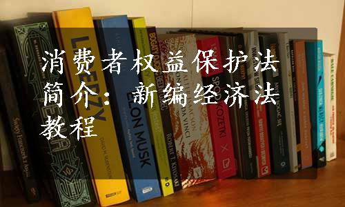 消费者权益保护法简介：新编经济法教程