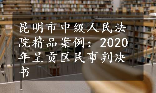 昆明市中级人民法院精品案例：2020年呈贡区民事判决书