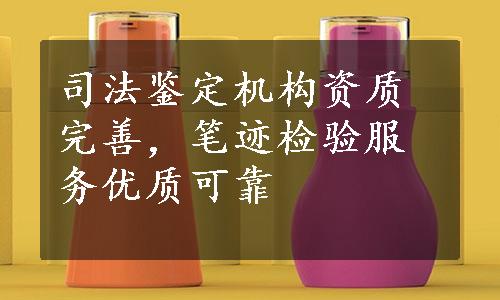 司法鉴定机构资质完善，笔迹检验服务优质可靠