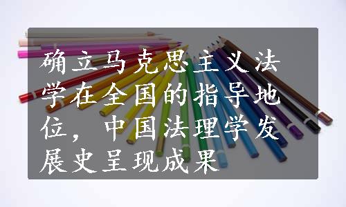 确立马克思主义法学在全国的指导地位，中国法理学发展史呈现成果