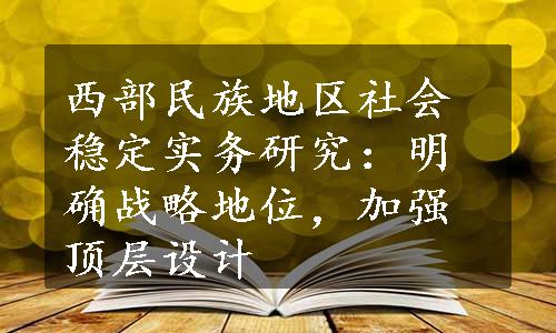 西部民族地区社会稳定实务研究：明确战略地位，加强顶层设计