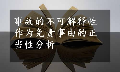 事故的不可解释性作为免责事由的正当性分析