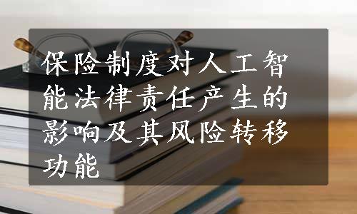 保险制度对人工智能法律责任产生的影响及其风险转移功能