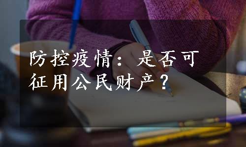 防控疫情：是否可征用公民财产？