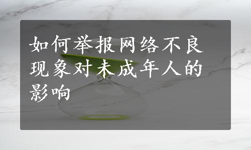 如何举报网络不良现象对未成年人的影响