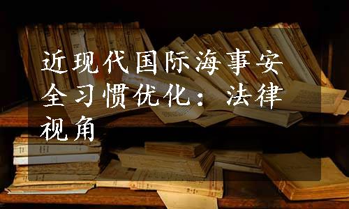 近现代国际海事安全习惯优化：法律视角