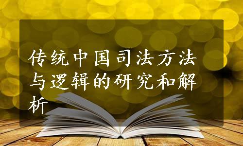 传统中国司法方法与逻辑的研究和解析