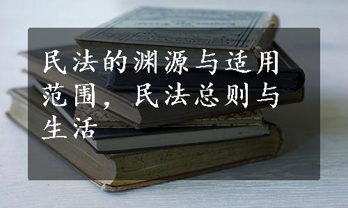 民法的渊源与适用范围，民法总则与生活