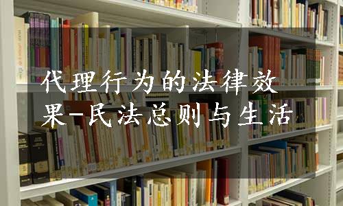 代理行为的法律效果-民法总则与生活