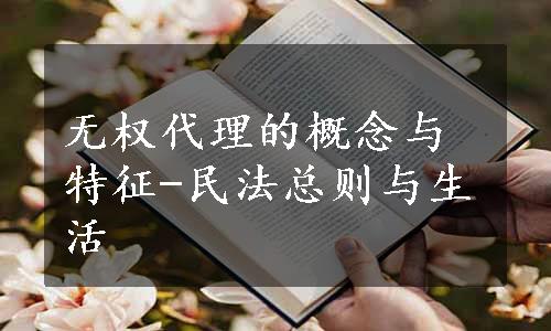 无权代理的概念与特征-民法总则与生活