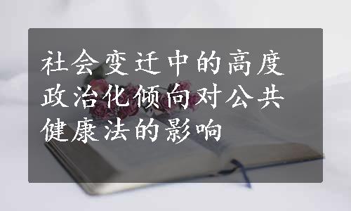 社会变迁中的高度政治化倾向对公共健康法的影响