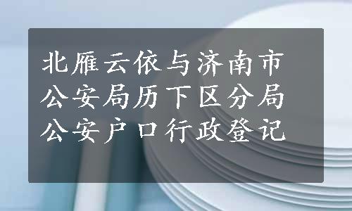 北雁云依与济南市公安局历下区分局公安户口行政登记