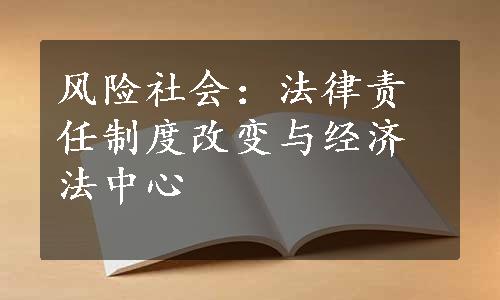 风险社会：法律责任制度改变与经济法中心