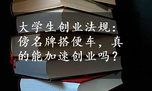 大学生创业法规：傍名牌搭便车，真的能加速创业吗？