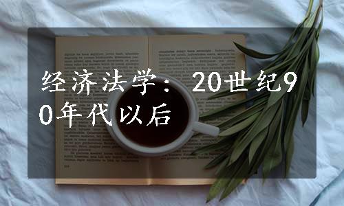 经济法学: 20世纪90年代以后