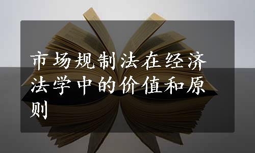 市场规制法在经济法学中的价值和原则