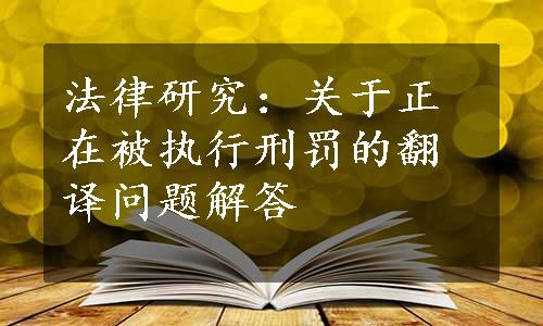 法律研究：关于正在被执行刑罚的翻译问题解答