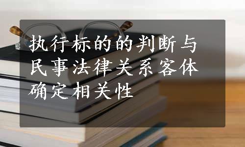 执行标的的判断与民事法律关系客体确定相关性