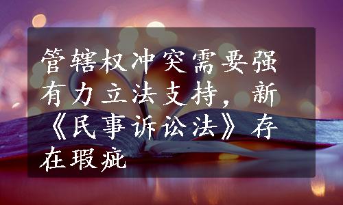 管辖权冲突需要强有力立法支持，新《民事诉讼法》存在瑕疵