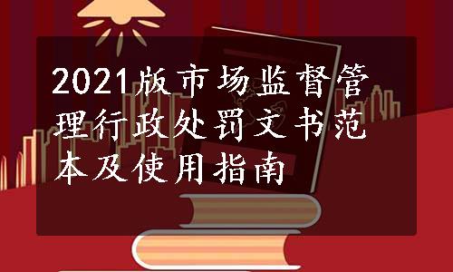 2021版市场监督管理行政处罚文书范本及使用指南