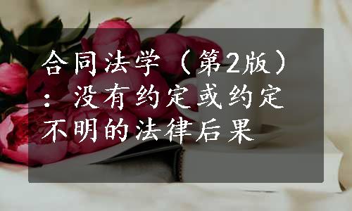 合同法学（第2版）：没有约定或约定不明的法律后果