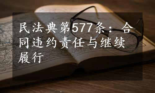 民法典第577条：合同违约责任与继续履行