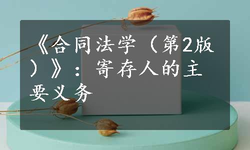 《合同法学（第2版）》：寄存人的主要义务