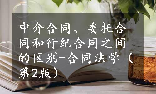 中介合同、委托合同和行纪合同之间的区别-合同法学（第2版）