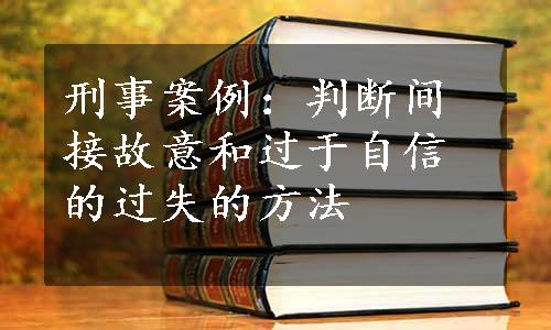 刑事案例：判断间接故意和过于自信的过失的方法