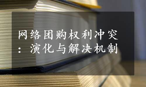 网络团购权利冲突：演化与解决机制