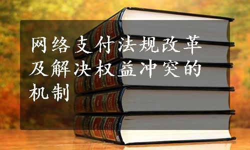 网络支付法规改革及解决权益冲突的机制