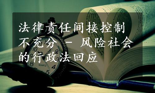 法律责任间接控制不充分 - 风险社会的行政法回应