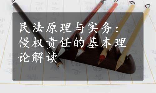 民法原理与实务：侵权责任的基本理论解读