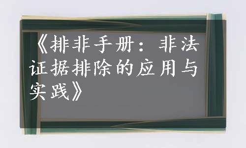 《排非手册：非法证据排除的应用与实践》