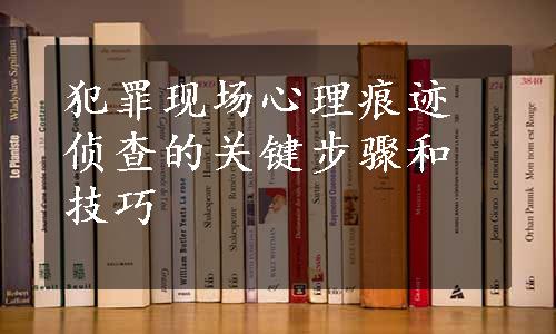 犯罪现场心理痕迹侦查的关键步骤和技巧