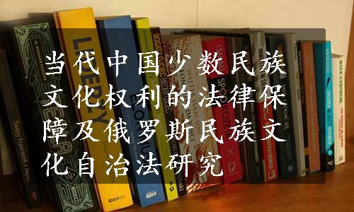 当代中国少数民族文化权利的法律保障及俄罗斯民族文化自治法研究