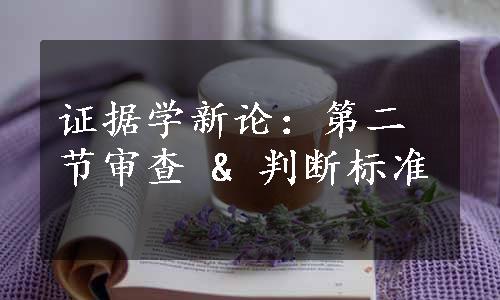 证据学新论：第二节审查 & 判断标准